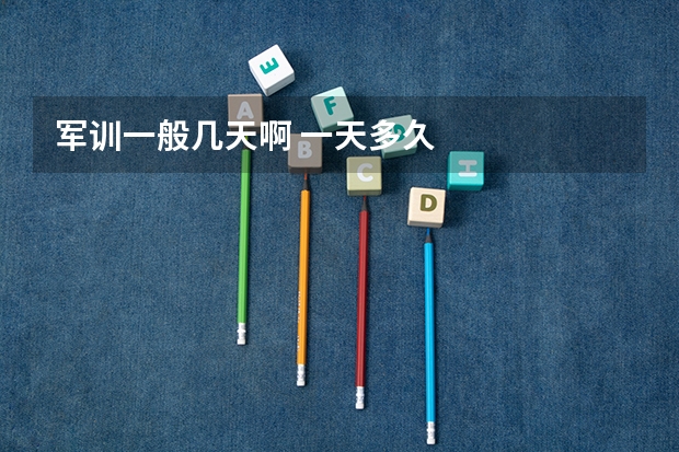 军训一般几天啊 一天多久