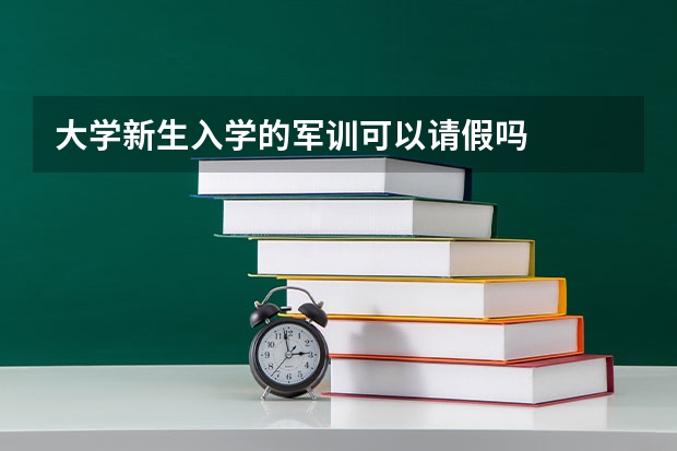 大学新生入学的军训可以请假吗