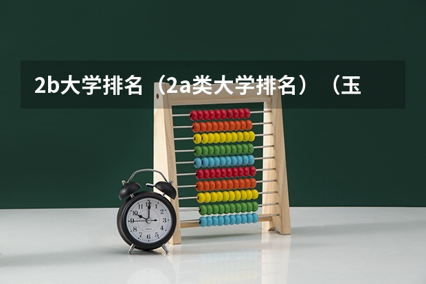 2b大学排名(2a类大学排名)(玉岩中学好还是广州五中好?)