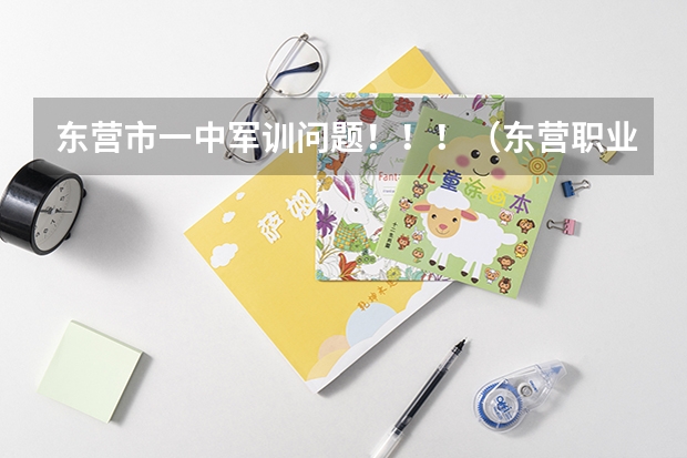 东营市一中军训问题!!!(东营职业学院军训几天)