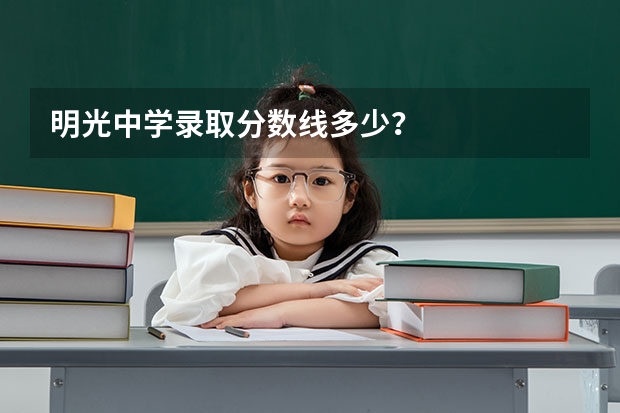 明光中学录取分数线多少？