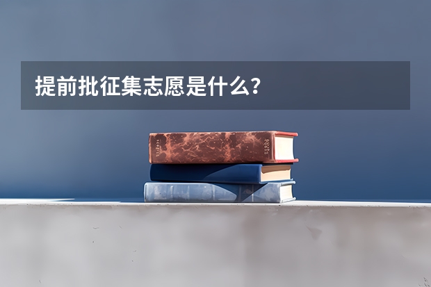 提前批征集志愿是什么？