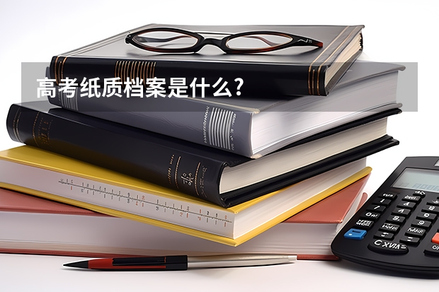 高考纸质档案是什么?