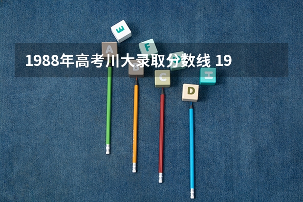 1988年高考川大录取分数线 1991年四川大学本科录取率