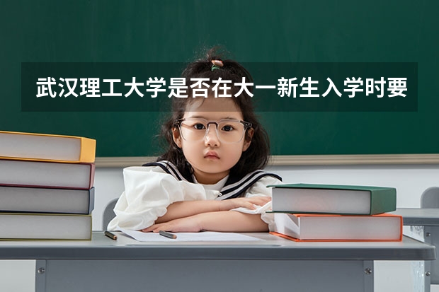 武汉理工大学是否在大一新生入学时要考英语？是在军训之前考还是军训之后考？这次英语考试难度大吗？