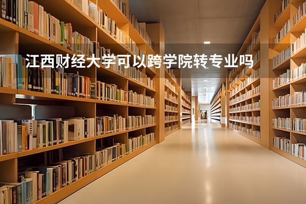 江西财经大学可以跨学院转专业吗