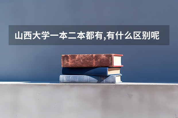 山西大学一本二本都有,有什么区别呢