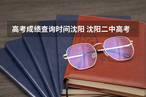 高考成绩查询时间沈阳 沈阳二中高考成绩