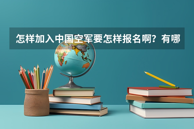 怎样加入中国空军.要怎样报名啊?有哪些条件?