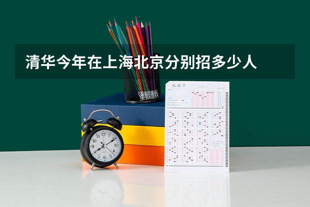 清华今年在上海北京分别招多少人