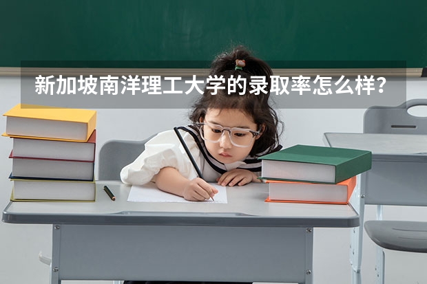 新加坡南洋理工大学的录取率怎么样?