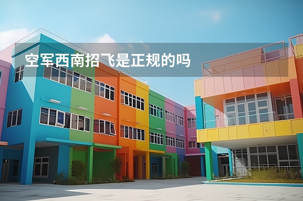 空军西南招飞是正规的吗