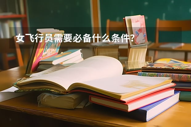 女飞行员需要必备什么条件？