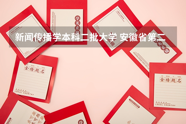 新闻传播学本科二批大学 安徽省第二批本科二次征集缺额表
