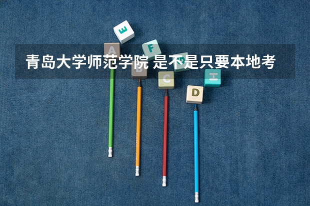 青岛大学师范学院 是不是只要本地考生过了二本线 就可以上?? 青岛大学师范学院是几本