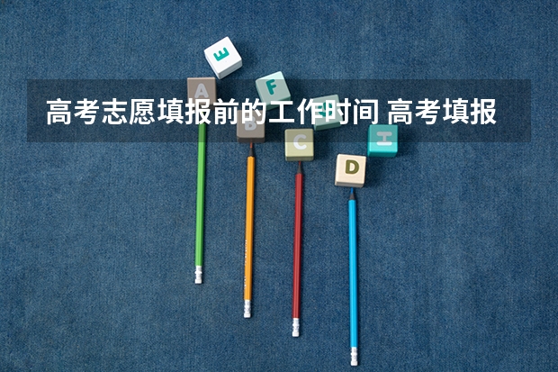 高考志愿填报前的工作时间 高考填报志愿的时间