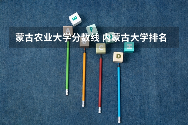 蒙古农业大学分数线 内蒙古大学排名一览表及分数线