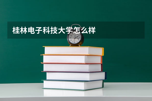 桂林电子科技大学怎么样