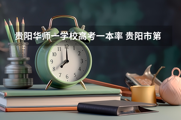 贵阳华师一学校高考一本率 贵阳市第一中学的办学规模