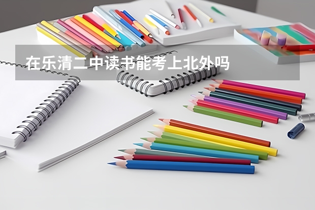 在乐清二中读书能考上北外吗