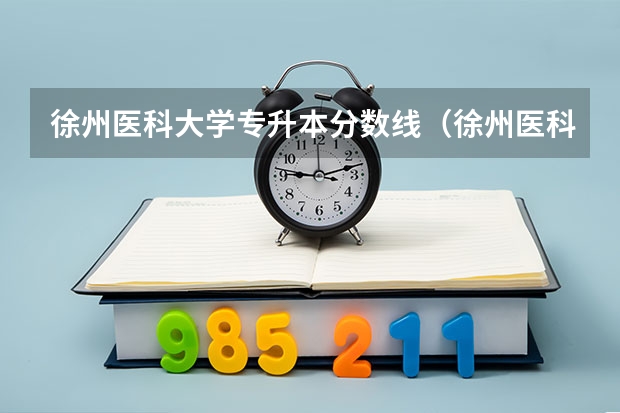 徐州医科大学专升本分数线(徐州医科大学成考录取分数线)