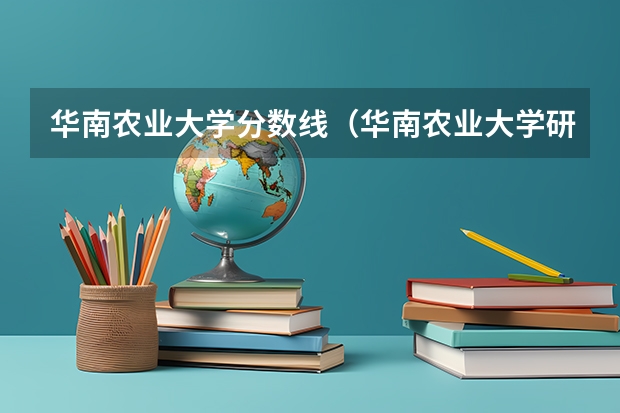 华南农业大学分数线（华南农业大学研究生分数线）
