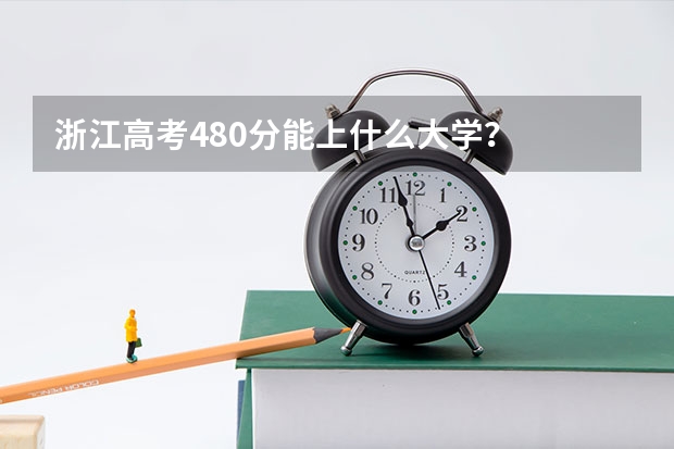 浙江高考480分能上什么大学?