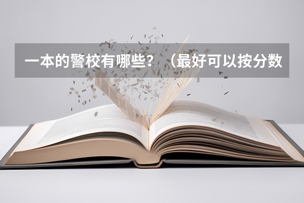 一本的警校有哪些？（最好可以按分数排）