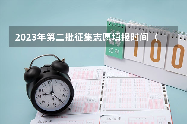 2023年第二批征集志愿填报时间（湖南专科第二次征集志愿时间）