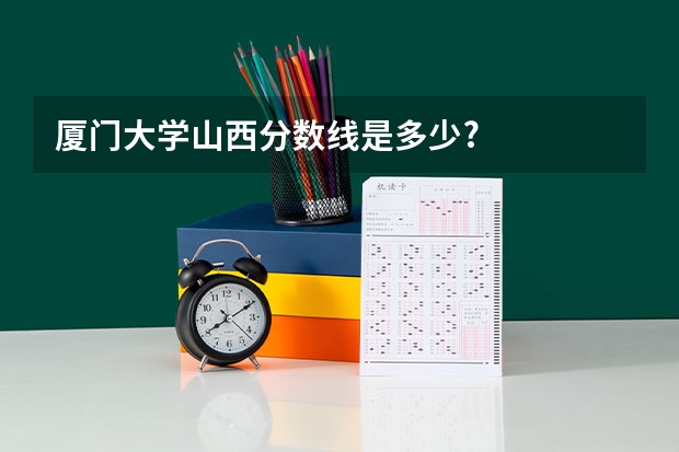 厦门大学山西分数线是多少?