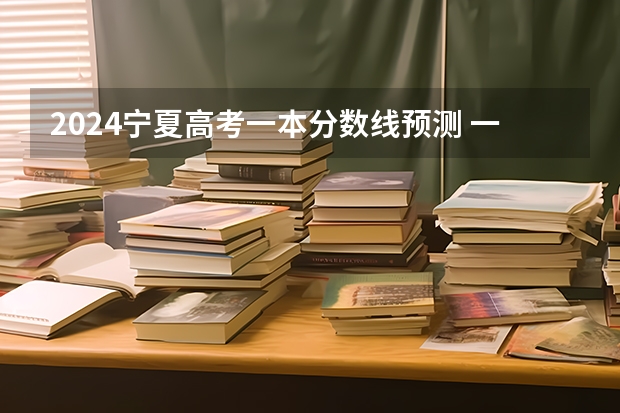 2024宁夏高考一本分数线预测 一本线会下降吗