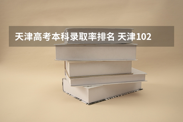 天津高考本科录取率排名 天津102中学在天津排第几名？