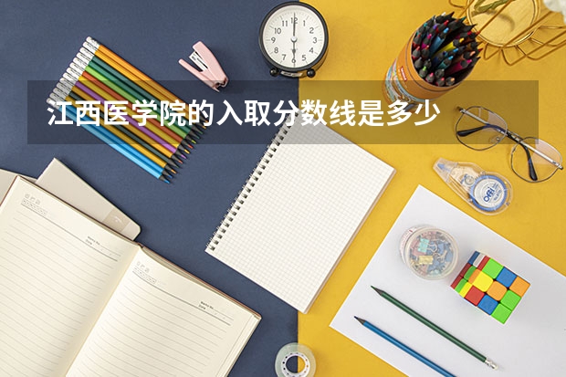 江西医学院的入取分数线是多少