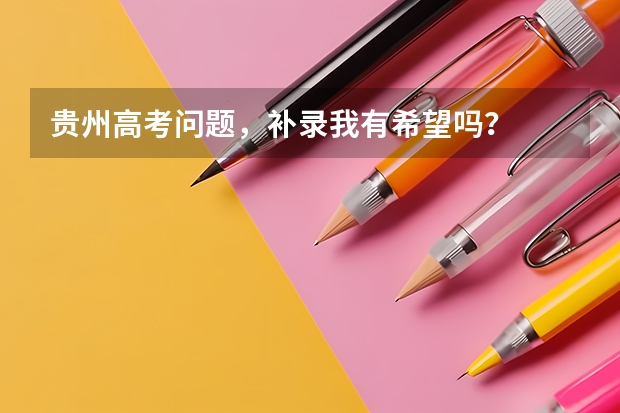 贵州高考问题,补录我有希望吗?