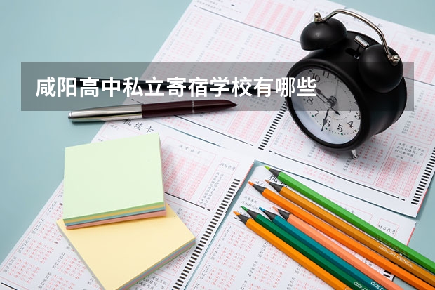 咸阳高中私立寄宿学校有哪些