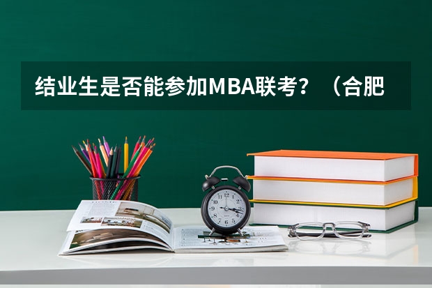 结业生是否能参加MBA联考?(合肥九校联考哪几所)