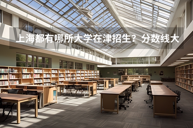 上海都有哪所大学在津招生?分数线大致是多少?