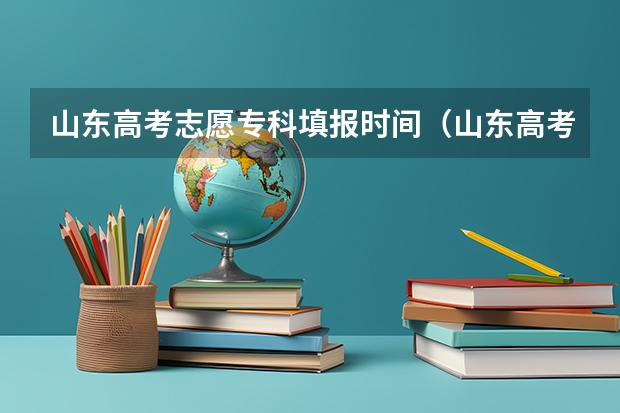 山东高考志愿专科填报时间（山东高考流程时间安排详细）