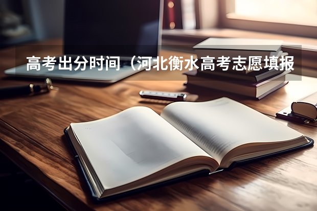 高考出分时间（河北衡水高考志愿填报技巧）