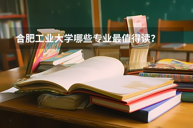 合肥工业大学哪些专业最值得读?