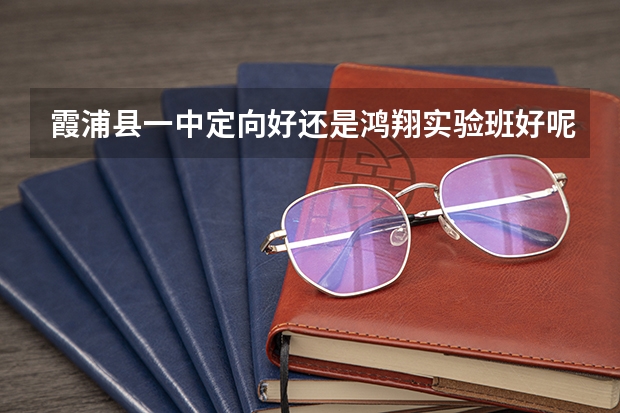 霞浦县一中定向好还是鸿翔实验班好呢