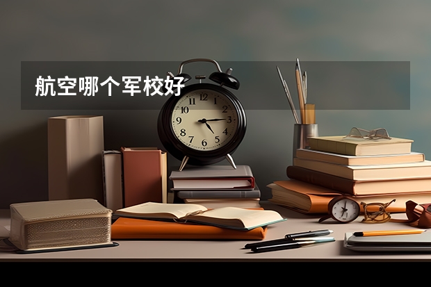 航空哪个军校好