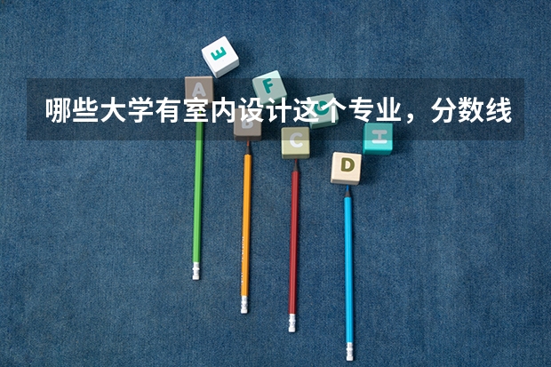 哪些大学有室内设计这个专业，分数线分别是多少？