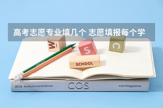 高考志愿专业填几个 志愿填报每个学校可以报几个专业