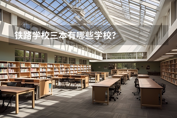 铁路学校三本有哪些学校?