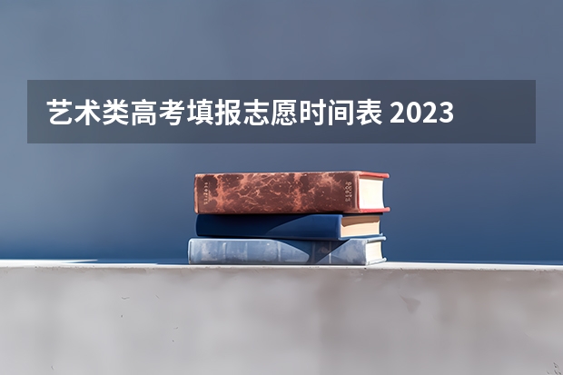 艺术类高考填报志愿时间表 2023海南高考志愿填报时间