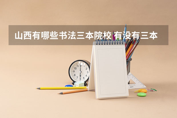 山西有哪些书法三本院校 有没有三本学院校考书法