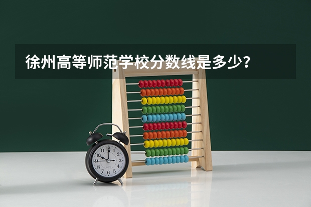 徐州高等师范学校分数线是多少?