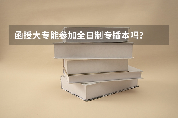 函授大专能参加全日制专插本吗?