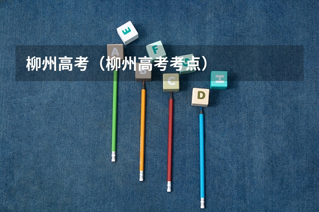 柳州高考（柳州高考考点）